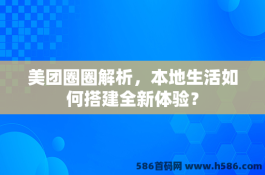 美团圈圈解析，本地生活如何搭建全新体验？