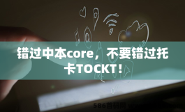 错过中本core，不要错过托卡TOCKT！