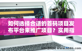 如何选择合适的首码项目发布平台来推广项目？实用指南与策略